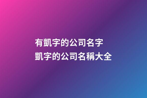 有凱字的公司名字 凱字的公司名稱大全-第1張-公司起名-玄機派